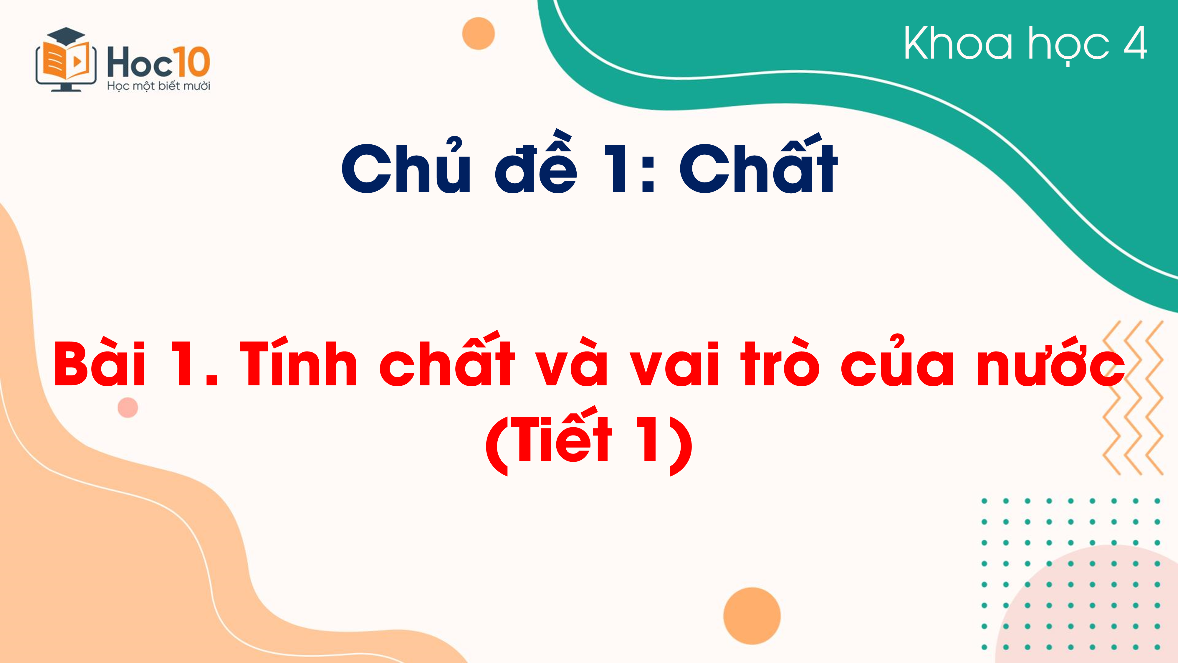 Chủ đề 1 - Bài 1 Tính chất và vai trò của nước (Tiết 1)